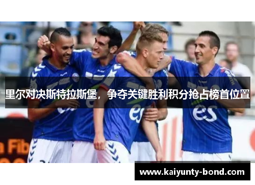 里尔对决斯特拉斯堡，争夺关键胜利积分抢占榜首位置