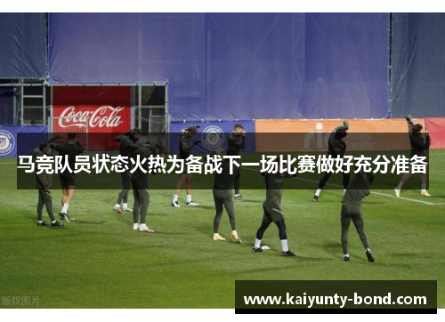 马竞队员状态火热为备战下一场比赛做好充分准备