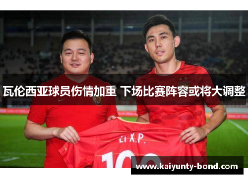 瓦伦西亚球员伤情加重 下场比赛阵容或将大调整