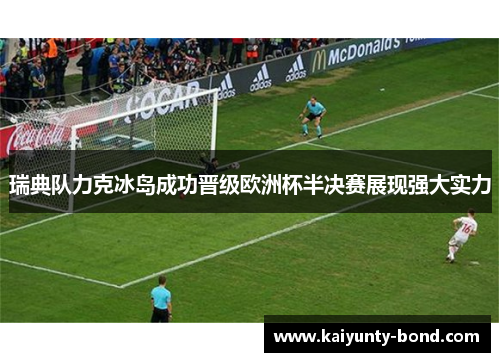 瑞典队力克冰岛成功晋级欧洲杯半决赛展现强大实力