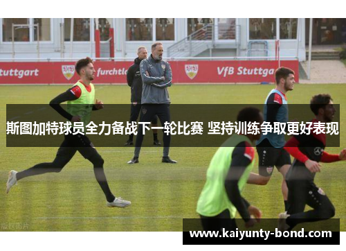 斯图加特球员全力备战下一轮比赛 坚持训练争取更好表现